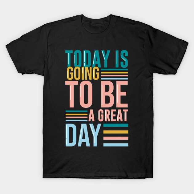 Today is going to be a great day T-Shirt by ACH PAINT